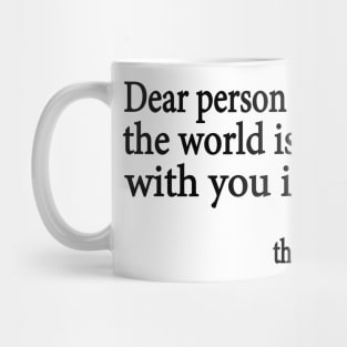 Dear Person Behind Me The World is a Better Place With You In It Mug